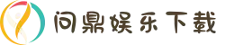问鼎娱乐中国官方下载-正版APP安全安装包V2025